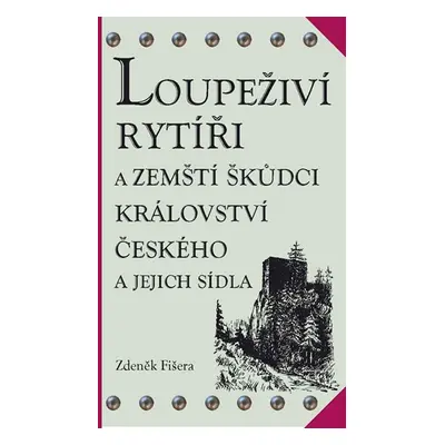 Loupeživí rytíři a zemští škůdci Království českého a jejich sídla (ČJ, AJ) - Fišera Zdeněk