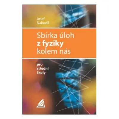 Sbírka úloh z fyziky kolem nás pro střední školy - J. Nahodil