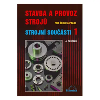 Stavba a provoz strojů pro školu i praxi - Strojní součásti 1 - Řeřábek A.