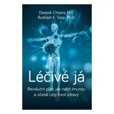 Léčivé já - Deepak Chopra, M.D., Rudolph E. Tanzi, Ph.D.