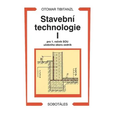 Stavební technologie I pro 1.r. SOU učebního oboru zedník - Tibitanzl Otomar