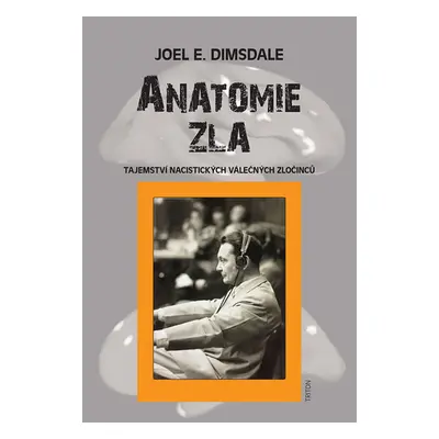 Anatomie zla - Tajemství nacistických válečných zločinců - Dimsdale Joel E.