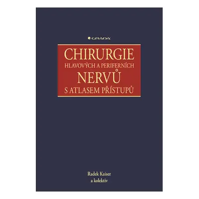 Chirurgie hlavových a periferních nervů s atlasem přístupů - Kaiser Radek