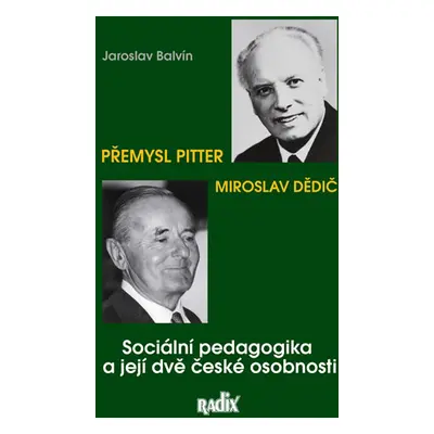 Sociální pedagogika a její dvě české osobnosti - Přemysl Pitter a Miroslav Dědič - Balvín Jarosl