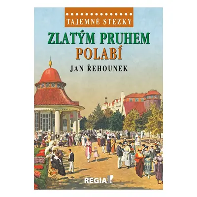 Tajemné stezky - Zlatým pruhem Polabí - Řehounek Jan