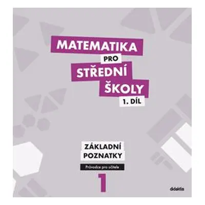 Matematika pro střední školy 1.díl - průvodce pro učitele - základní poznatky - M. Květoňová, M.