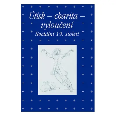 Útisk - charita - vyloučení: Sociální 19. století - Hojda Zdeněk