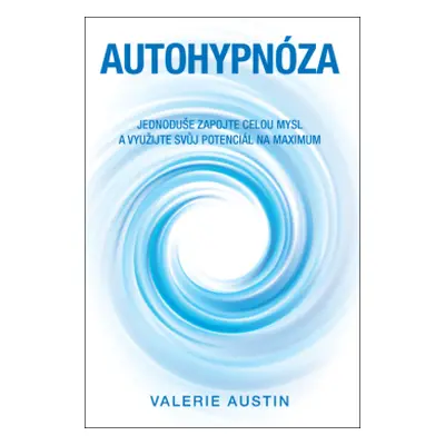 Autohypnóza – Jednoduše zapojte celou mysl a využijte svůj potenciál na maximum