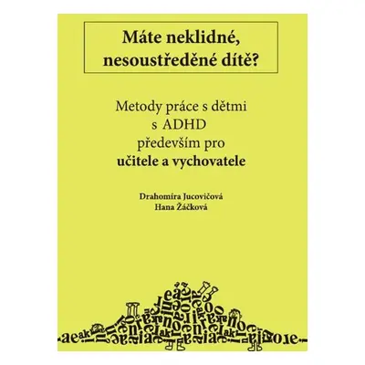 Metody práce s dětmi s ADHD především pro učitele - Drahomíra Jucovičová; Hana Žáčková