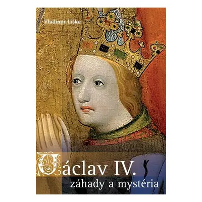 Václav IV. - záhady a mysteria - Vladimír Liška