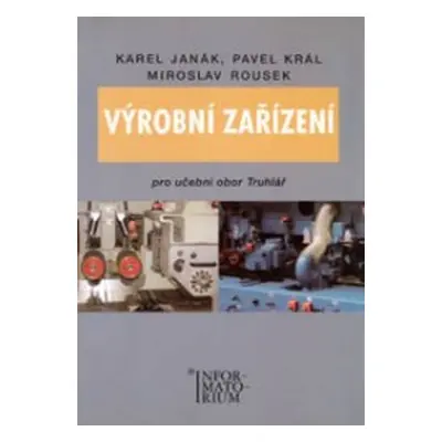 Výrobní zařízení pro učební obor Truhlář - Janák K.,Král P.,Rousek M.