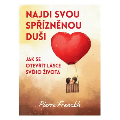 Najdi svou spřízněnou duši – Jak se otevřít lásce svého života - Pierre Franckh