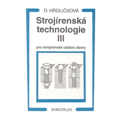 Strojírenská technologie III pro strojírenské učební obory - Hrdličková Dobroslava