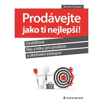 Prodávejte jako ti nejlepší! - Osvědčené tipy a triky pro prodejce a obchodní zástupce - Konopáč