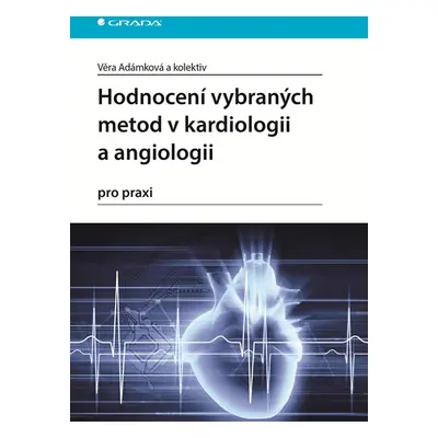 Hodnocení vybraných metod v kardiologii a angiologii pro praxi - Adámková Věra a kolektiv