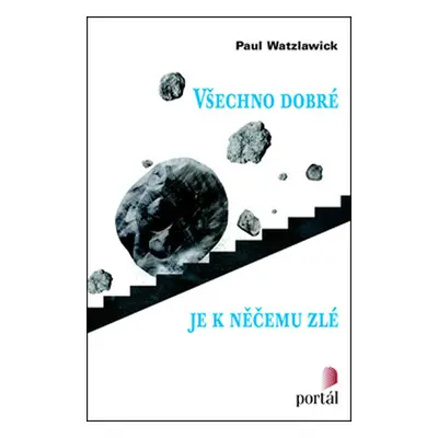 Všechno dobré je k něčemu zlé - Watzlawick Paul