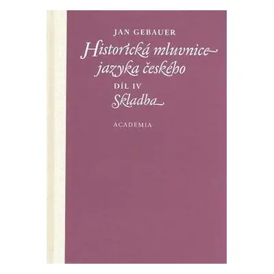 Historická mluvnice jazyka českého IV - skladba - Jan Gebauer