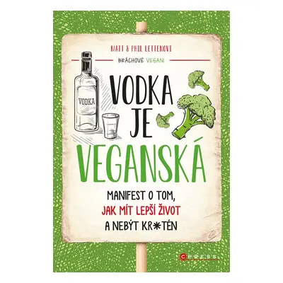 Vodka je veganská - Manifest o tom, jak mít lepší život a nebýt kr*tén - Matt Letten, Phil Lette