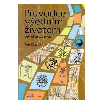 Průvodce všedním životem v pravěku a starověku - Charvát Petr