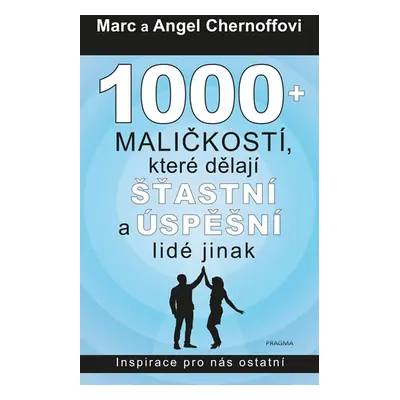 1000 + maličkostí, které dělají šťastní a úspěšní lidé jinak - Chernoff Marc, Chernoff Angel