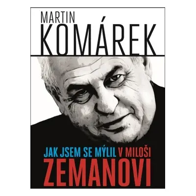 Jak jsem se mýlil v Miloši Zemanovi - Martin Komárek