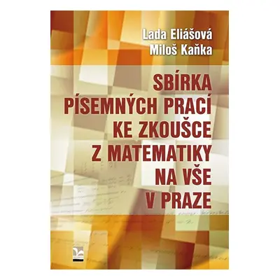 Sbírka písemných prací ke zkoušce z matematiky na VŠE v Praze - Eliášová Lada, Kaňka Miloš