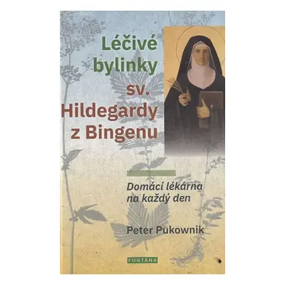 Léčivé bylinky sv. Hildegardy z Bingenu - Domácí lékárna na každý den - Pukownik Peter