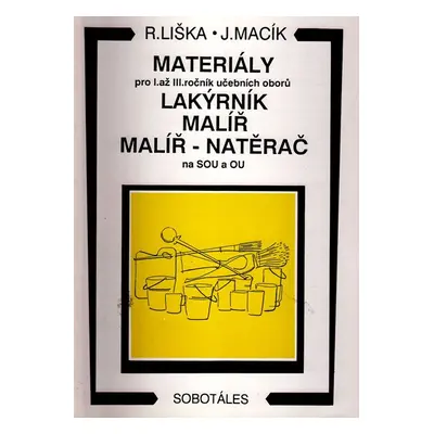 Materiály pro 1. - 3.r. SOU, učební obor lakýrník, malíř, malíř - natěrač - Liška R., Macík J.