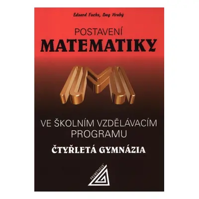 Postavení matematiky ve školním vzdělávacím programu na čtyřletém gymnáziu - E. Fuchs – D. Hrubý