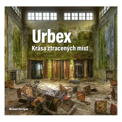 Urbex: Krása ztracených míst - Michael Kerrigan