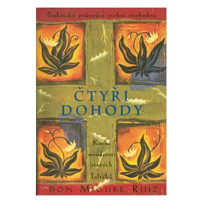 Čtyři dohody - Kniha moudrosti starých Toltéků - Miguel Don Ruiz