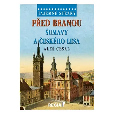 Před branou Šumavy a Českého lesa - Tajemné stezky - Aleš Česal