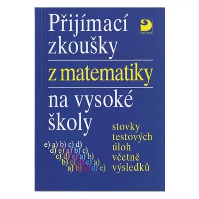 Přijímací zkoušky z matematiky na VŠ testové úlohy včetně výsledků - Miloš Kaňka