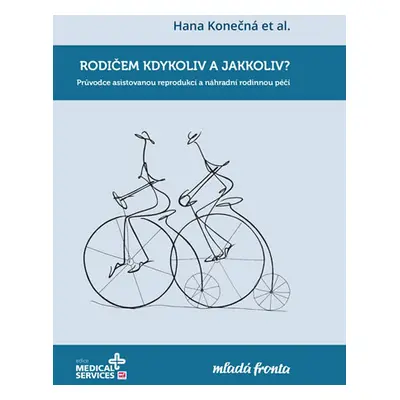 Rodičem kdykoliv a jakkoliv? - Průvodce asistovanou reprodukcí a náhradní rodinnou péčí - Konečn