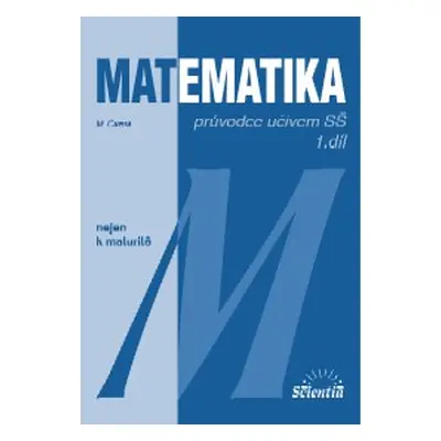 Matematika nejen k maturitě - průvodce učivem SŠ 1.díl - Černá M.