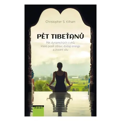 Pět Tibeťanů - Pět dynamických cviků, které posílí zdraví, dodají energii a životní sílu - Kilha