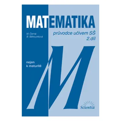 Matematika nejen k maturitě - průvodce učivem SŠ 2. díl - Černá M., Běhounková B.