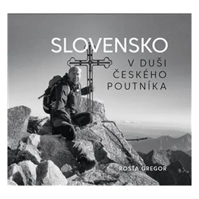 Slovensko v duši českého poutníka - Gregor Rosťa