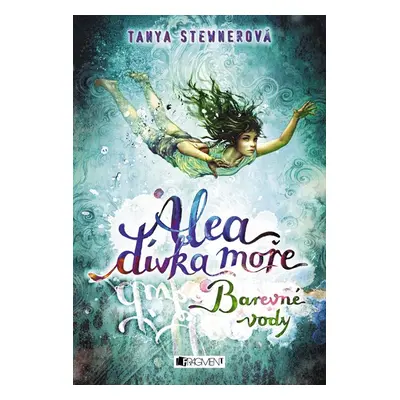 Alea - dívka moře: Barevné vody - Tanya Stewnerová