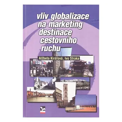 Vliv globalizace na marketing destinace cestovního ruchu - Alžbeta Kiraľová, Ivo Straka