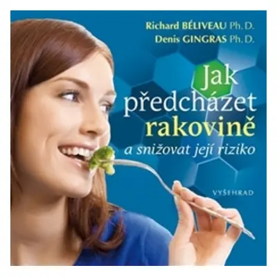 Jak předcházet rakovině a snížit riziko jejího výskytu - Richard Béliveau; Denis Gingras