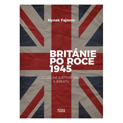 Británie po roce 1945 - Od druhé světové války k brexitu - Fajmon Hynek