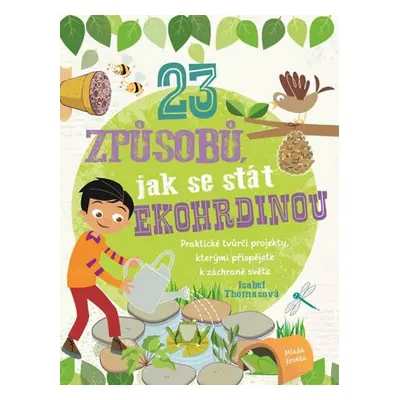 23 způsobů, jak se stát ekohrdinou - Praktické tvůrčí projekty, kterými přispějete k záchraně sv