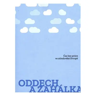 Oddech a zahálka - kol., Bažant Vojtěch (ed.), Korecká Lucie (ed.), Šorm Martin (ed.), Turek Mat