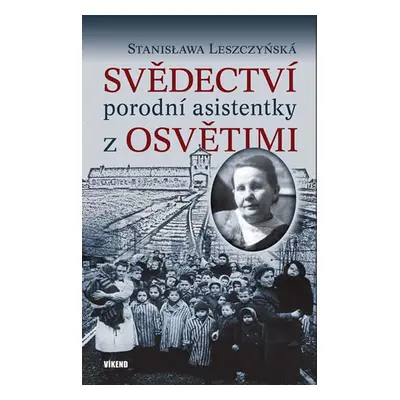 Svědectví porodní asistentky z Osvětimi - Leszczyńská Stanisława