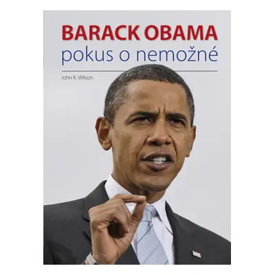 Barack Obama - Pokus o nemožné - John K. Wilson