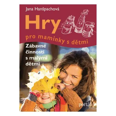 Hry pro maminky s dětmi - Hanšpachová Jana