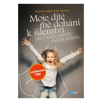 Moje dítě mě dohání k šílenství - Danielle Grafová, Katja Seideová