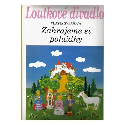 Loutkové divadlo - Zahrajeme si pohádky - Švejdová Vlasta