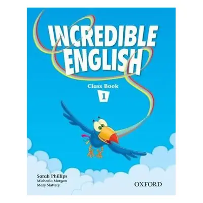 Incredible English 1 - Class Book - Phillips, S. - Morgan, M. - Slattery,m.